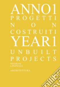 Anno 1. Progetti non costruiti-Year 1. Unbuilt projects. Ediz. illustrata libro di Negrini Lindvall Architettura; Negrini L. (cur.); Lindvall S. (cur.)