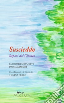 Suscieddo. Sapori del Cilento libro di Goffi Massimiliano; Macchi Paola