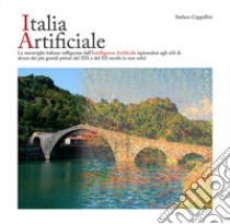 Italia artificiale. Le meraviglie italiane raffigurate dall'intelligenza artificiale ispirandosi agli stili di alcuni dei più grandi pittori del XIX e del XX secolo (e non solo). Ediz. a colori libro di Cappellini Stefano