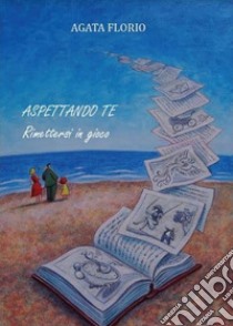 Aspettando te. Rimettersi in gioco libro di Florio Agata