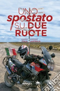 Uno «spostato» su due ruote. Diario di viaggio dall'Italia all'Australia libro di Perrella Massimiliano