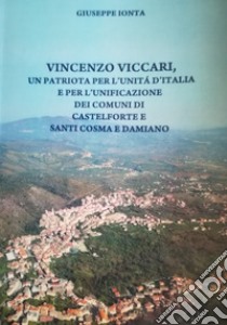 Vincenzo Viccari. Un patriota per l'Unità d'Italia e per l'unificazione dei comuni di Castelforte e santi Cosma e Damiano libro di Ionta Giuseppe