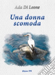 Una donna scomoda libro di Di Leone Ada; Noviello D. (cur.)