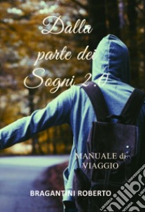 Dalla parte dei sogni 2.0. Manuale di viaggio libro di Bragantini Roberto