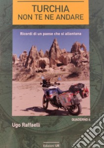 Turchia non te ne andare. Ricordi di un paese che si allontana libro di Raffaelli Ugo