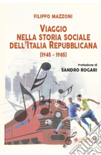 Viaggio nella storia sociale dell'Italia Repubblicana (1945-1985) libro di Mazzoni Filippo