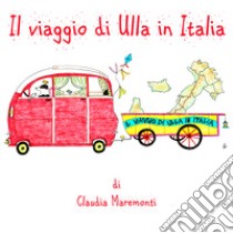 Il viaggio di Ulla in Italia. Ediz. illustrata libro di Maremonti Claudia