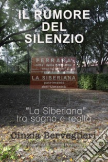 Il rumore del silenzio. La Siberiana fra sogno e realtà libro di Berveglieri Cinzia