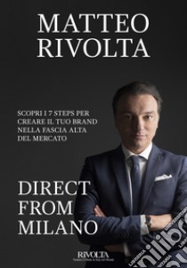 Direct from Milano. Scopri i 7 steps per creare e vendere il tuo brand nel settore premium-luxury libro di Rivolta Matteo