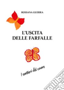 L'uscita delle farfalle. I sentieri del cuore libro di Guerra Rossana