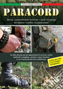 Paracord. Storia; caratteristiche tecniche e modi di impiego del famoso «cordino da paracadute». Ediz. illustrata libro di Longo Salvatore Giuseppe