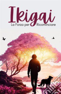 Ikigai. La forza per ricominciare libro di Zuanon Erica; Ghessi Marco; Scelsi Francesca