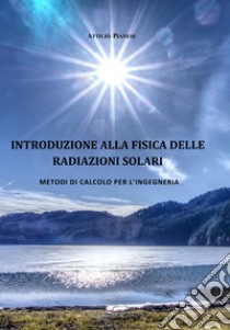 Introduzione alla fisica delle radiazioni solari. Metodi di calcolo per l'ingegneria libro di Pianese Attilio