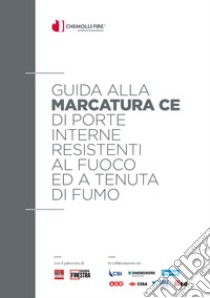 Guida alla marcatura CE di porte interne resistenti al fuoco ed a tenuta di fumo. EN16034, EN14351-2, novità per il settore delle porte interne pedonali. Ediz. illustrata libro di Chemolli E. (cur.)