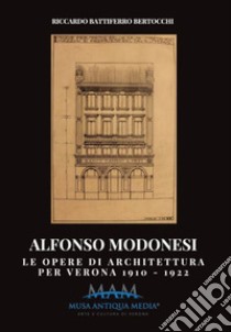 Alfonso Modonesi. Le opere di architettura per Verona 1910-1922 libro di Battiferro Bertocchi Riccardo