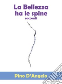 La bellezza ha le spine libro di D'Angelo Pino