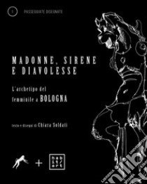 Madonne, sirene e diavolesse. L'archetipo del femminile a Bologna libro di Soldati Chiara