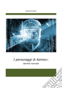 I personaggi di Asimov: identità mancate libro di Di Riso Nunzio