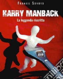 Harry ManBack la leggenda riscritta libro di Frankie Sonoyo; Topeena (cur.)