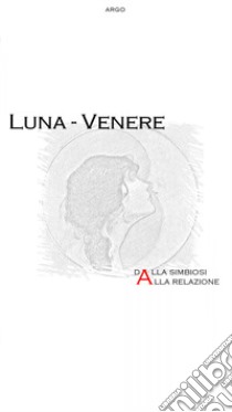 Luna-Venere: dalla simbiosi alla relazione libro di Argo