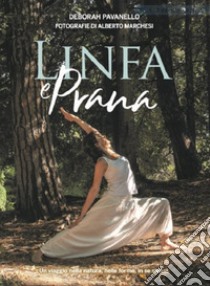 Linfa e prana. Un viaggio nella natura, nelle forme, in se stessi. Ediz. illustrata libro di Pavanello Deborah