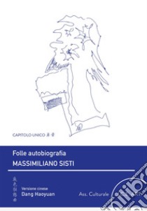 Folle autobiografia. Ediz. italiana e cinese libro di Sisti Massimiliano