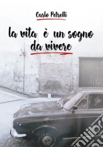 La vita è un sogno da vivere libro di Petrelli Carlo