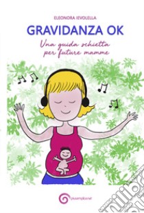 Gravidanza ok. Una guida schietta per future mamme libro di Ievolella Eleonora