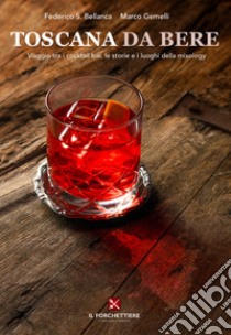 Toscana da bere. Viaggio tra i cocktail bar, le storie e i luoghi della mixology. Nuova ediz. libro di Bellanca Federico Silvio; Gemelli Marco