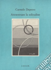 Attraversare la solitudine libro di Depetro Carmelo