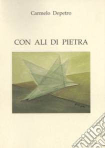 Con ali di pietra libro di Depetro Carmelo