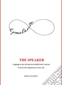 The Speaker. Language as the driving force behind man's success from its first appearance to the web libro di Cecchetti Marino