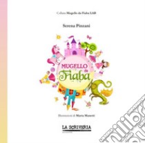 Mugello da fiaba. Ediz. per la scuola libro di Pinzani Serena