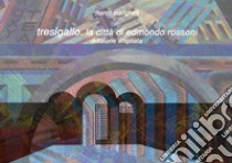 Tresigallo. La città di Edmondo Rossoni. Ediz. ampliata libro di Marighelli Marco