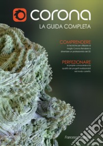 Corona Renderer. La guida completa libro di Legrenzi Francesco