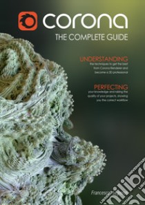 Corona Renderer. The complete guide libro di Legrenzi Francesco