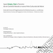 Spazi Green_Tosi a Taranto: da ex Cantiere Navale a nuovo Polo Culturale del Mare. Esito del Corso di Progettazione Architettonica 4A 2018-2019, CdL in Architettura, Politecnico di Bari libro di Fallacara G. (cur.)