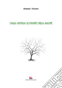 Dalla natura le piante della salute. Ediz. illustrata libro di Verrastro Domenico