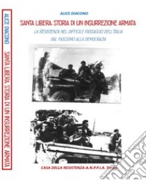 Santa Libera: storia di un insurrezione armata. La Resistenza nel difficile passaggio dell'Italia dal fascismo alla democrazia libro di Diacono Alice; Casa della Resistenza. Torino (cur.)