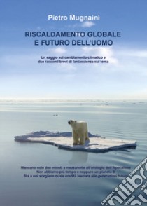 Riscaldamento globale e futuro dell'uomo libro di Mugnaini Pietro