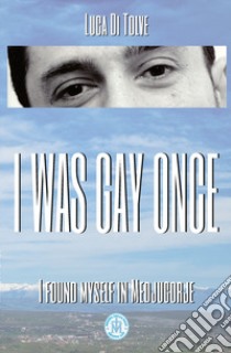 I was gay once. In Medjugorje I found myself libro di Di Tolve Luca