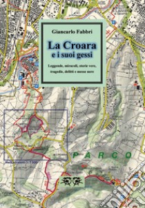 La Croara e i suoi gessi. Leggende, miracoli, storie vere, tragedie, delitti e messe nere libro di Fabbri Giancarlo