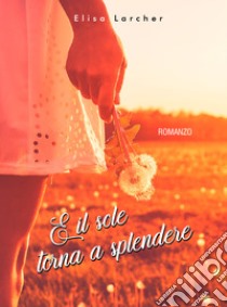 E il sole torna a splendere libro di Larcher Elisa