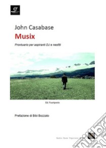 Musix. Prontuario per aspiranti DJ e neofiti libro di Casabase John