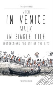 When in Venice walk in single file. Instructions for Use of the City libro di Berger Fabrizio; Tostapane Studio (cur.)