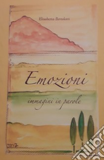 Emozioni, immagini in parole libro di Bertolotti Elisabetta