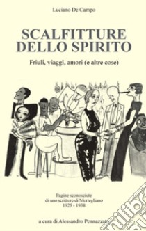 Scalfitture dello spirito. Friuli, viaggi, amori (e altre cose). Pagine sconosciute di uno scrittore di Mortegliano (1925-1938) libro di De Campo Luciano; Pennazzato A. (cur.)