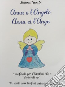 Anna e l'Angelo. Una favola per il bambino che è dentro di noi-Anna et l'Ange. Un conte pour l'enfant qui est en nous libro di Trentin Serena