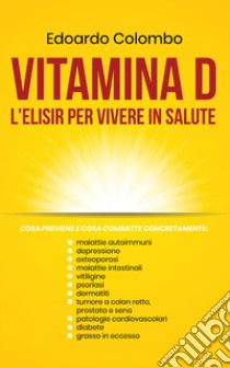 Vitamina D, l'elisir per vivere in salute. Ediz. italiana e inglese libro di Colombo Edoardo