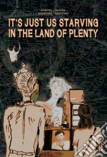 It's just us starving in the land of plenty libro di Agostini Martha; Agostini Olivia